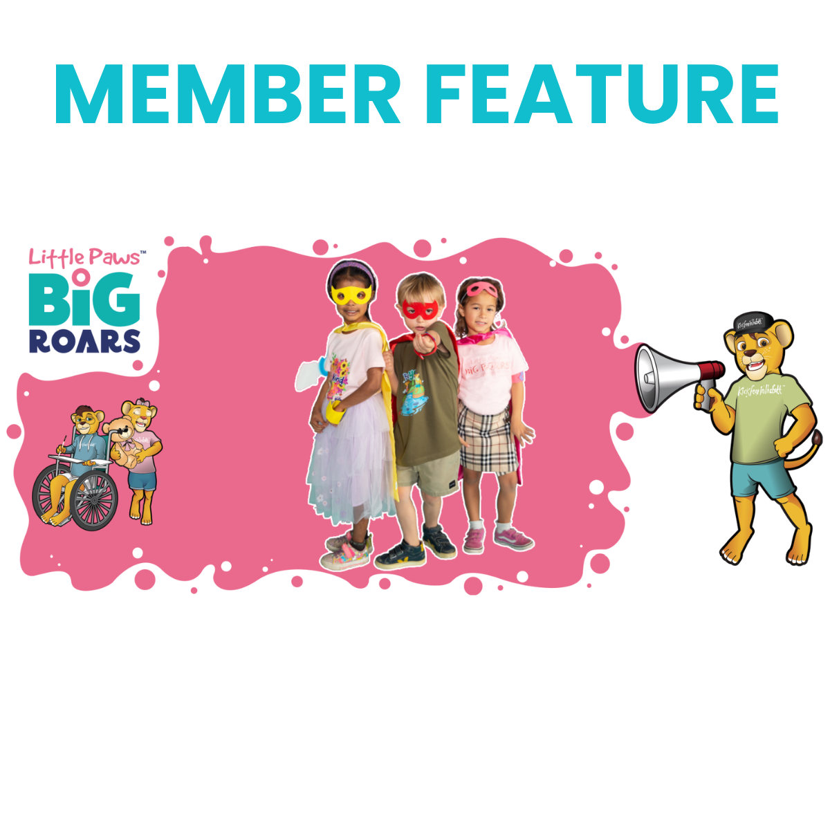 A graphic featuring the text 'Member Feature' at the top. Below, the Little Paws Big Roars logo is on a pink background with cartoon mascots and three children dressed as superheroes in masks and capes. A cartoon lion character on the right holds a megaphone