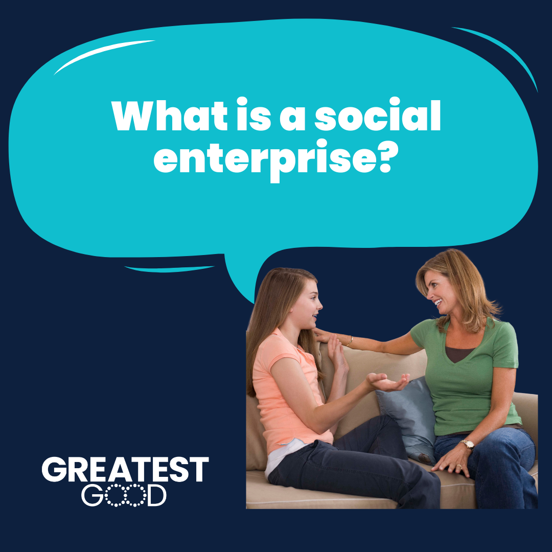 A navy blue background with a large teal speech bubble containing the text: 'What is a social enterprise?' Below, the Greatest Good logo is displayed alongside an image of a young woman and an older woman sitting on a couch, smiling and engaged in a friendly conversation